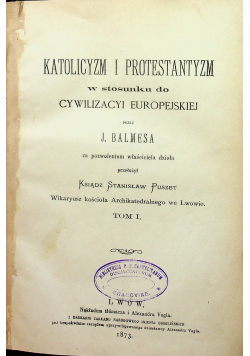 Katolicyzm i protestantyzm w stosunku do cywilizacji europejskiej Tom I 1873 r.
