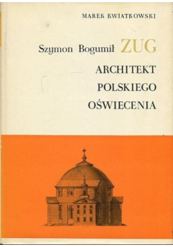 Szymon Bogumił Zug Architekt polskiego oświecenia
