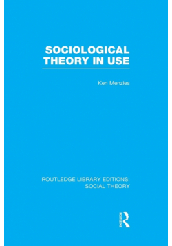 Sociological Theory in Use (RLE Social Theory)