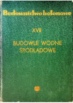Budownictwo betonowe Budowle wodne śródlądowe Tom XVII