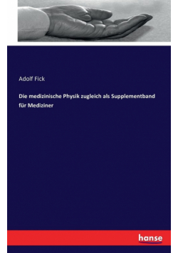 Die medizinische Physik zugleich als Supplementband für Mediziner