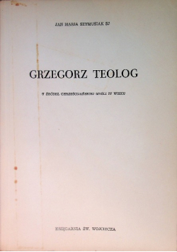 Grzegorz Teolog u źródeł chrześcijańskiej  myśli IV wieku