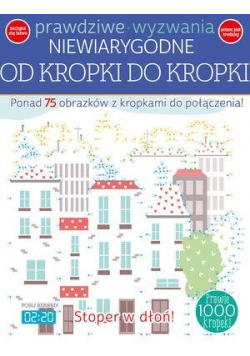 Prawdziwe wyzwania. Niewiarygodne. Od kropki do...
