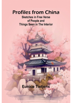 Profiles from China; Sketches in Free Verse of People and Things Seen in the Interior
