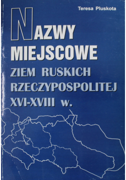 Nazwy miejscowe Ziem Ruskich Rzeczpospolitej XVI-XVIII wieku