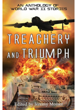 Treachery and Triumph - An Anthology of World War II Stories