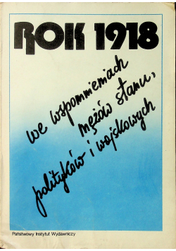 Rok 1918 we wspomnieniach mężów stanu polityków i wojskowych