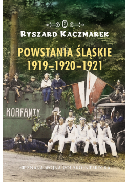 Powstania śląskie 1919-1920-1921. Nieznana wojna polsko-niemiecka