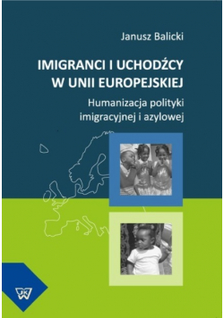 Imigranci i uchodźcy w Unii Europejskiej Humanizacja polityki imigracyjnej i azylowej
