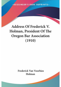 Address Of Frederick V. Holman, President Of The Oregon Bar Association (1910)