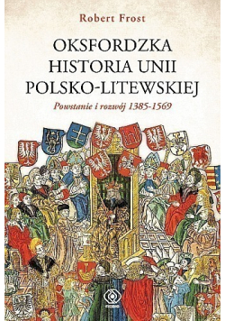 Oksfordzka historia Unii Polsko Litewskiej Tom I