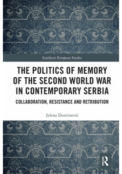 The Politics of Memory of the Second World War in Contemporary Serbia