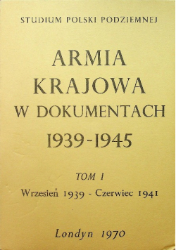 Armia Krajowa w dokumentach 1939 - 1945 Tom I
