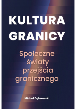 Kultura granicy Społeczne światy przejścia granicznego