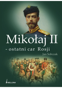 Sobczak Jan - Mikołaj II - ostatni car Rosji