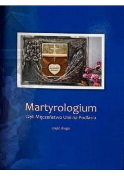 Martyrologium, czyli Męczeństwo Unii na Podlasiu