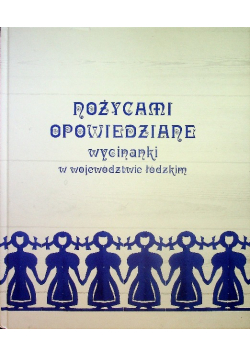 Nożycami opowiedziane wycinanki w województwie łódzkim