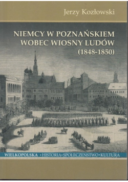 Niemcy w Poznańskiem wobec Wiosny Ludów 1848 - 1850