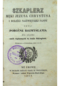 Szkaplerz męki Jezusa Chrystusa i boleści Najświętszej Panny czyli pobożne rozmyślania 1855 r.