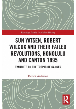 Sun Yatsen, Robert Wilcox and Their Failed Revolutions, Honolulu and Canton 1895