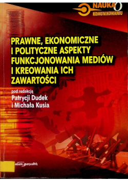 Prawne ekonomiczne i polityczne aspekty funkcjonowania mediów i kreowania ich zawartości