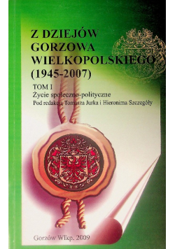 Z dziejów Gorzowa Wielkopolskiego ( 1945 - 2007 ) Tom 1