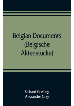 Belgian documents (Belgische Aktenstucke) A Companion Volume to "The Crime"