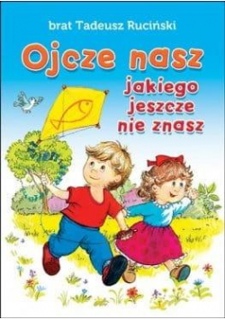 Ojcze nasz, jakiego jeszcze nie znasz