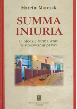 Summa iniuria O błędzie formalizmu w stosowaniu prawa