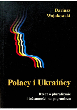 Polacy i Ukraińcy Rzecz o pluralizmie i tożsamości na pograniczu