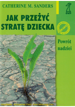 Sanders Catherine M. - Jak przeżyć stratę dziecka