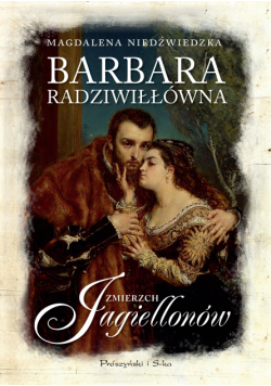 Barbara Radziwiłłówna. Zmierzch Jagiellonów