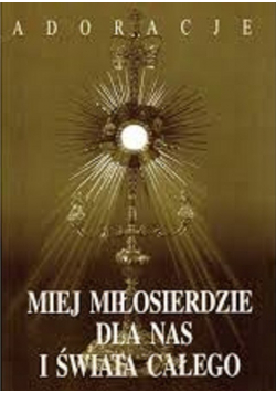 Miej miłosierdzie dla nas i świata całego