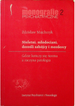 Monografie psychiatryczne Część 2 Nieletni, młodociani dorośli zabójcy i mordercy