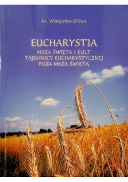 Eucharystia: Msza święta i kult tajemnicy eucharystycznej poza mszą świętą