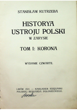 Historya ustroju Polski w zarysie tom pierwszy Korona 1917 r.