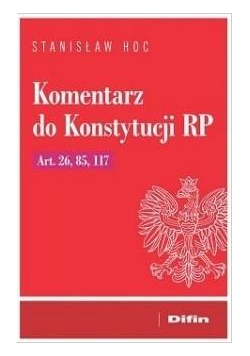 Komentarz do Konstytucji RP. Art. 26, 85, 117