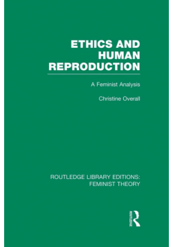 Ethics and Human Reproduction (RLE Feminist Theory)