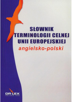 Słownik terminologii celnej Unii Europejskiej angielsko polski NOWA