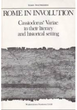 Rome in Involution, Cassiodorus' Variae in their Literary and Historical Setting