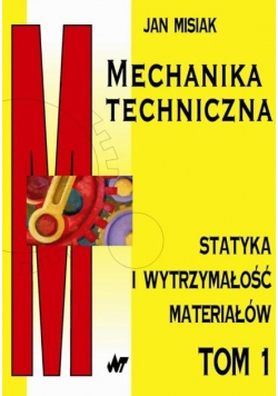 Mechanika techniczna Tom 1 Statyka i wytrzymałość materiałów