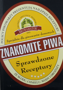 Znakomite piwa Polscy piwowarzy prezentują najlepsze receptury ze słodu chmielu wody i drożdży