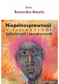 Borowska-Beszta Beata - Niepełnosprawność w kontekstach kulturowych i teoretycznych