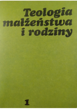 Teologia małżeństwa i rodziny tom 1