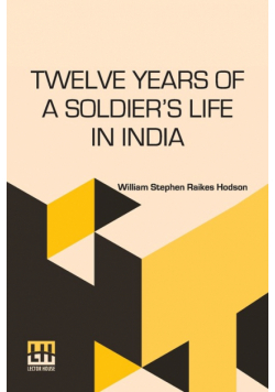 Twelve Years Of A Soldier s Life In India
