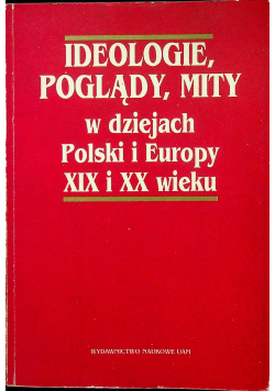 Ideologie poglądy mity w dziejach Polski i Europy XIX i XX wieku