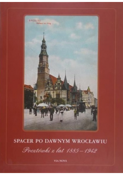 Spacer po dawnym Wrocławiu Pocztówki z lat  1885 - 1942
