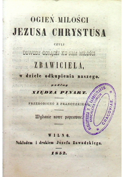 Ogień miłości Jezusa Chrystusa czyli dowody gorącej ku nam miłości Zbawiciela w dziele odkupienia naszego 1852 r.