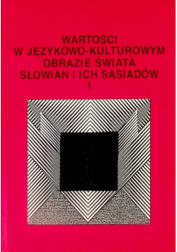 Wartości w językowo-kulturowym obrazie świata Słowian i ich sąsiadów Tom 1