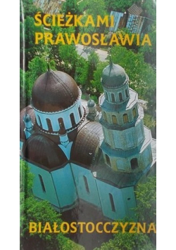 Ścieżkami prawosławia. Białostoczyzna